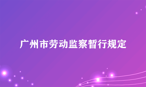 广州市劳动监察暂行规定