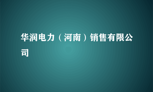 华润电力（河南）销售有限公司