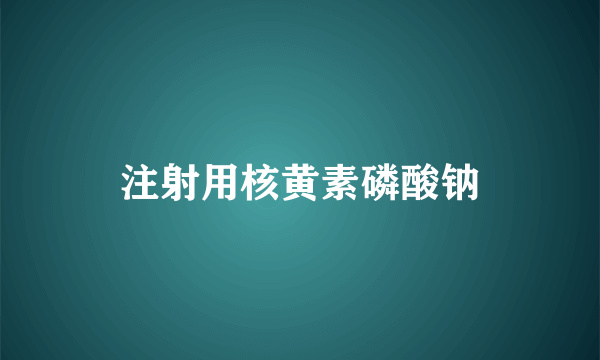 注射用核黄素磷酸钠