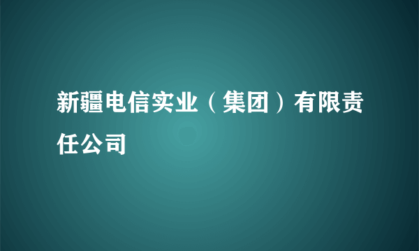 新疆电信实业（集团）有限责任公司