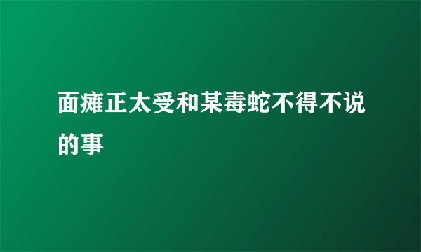 面瘫正太受和某毒蛇不得不说的事