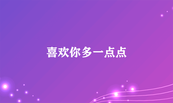 喜欢你多一点点