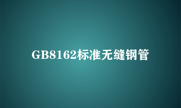 GB8162标准无缝钢管