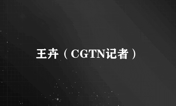 王卉（CGTN记者）