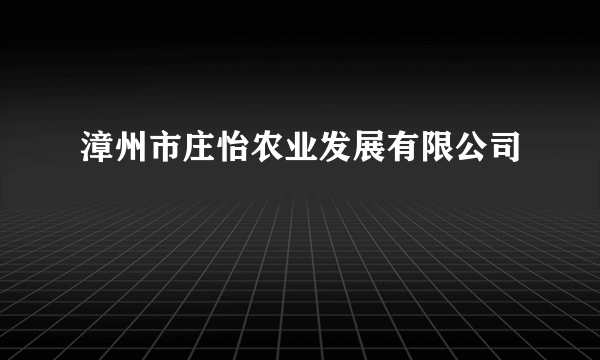 漳州市庄怡农业发展有限公司