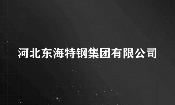 河北东海特钢集团有限公司