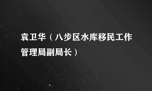 袁卫华（八步区水库移民工作管理局副局长）