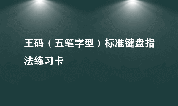 王码（五笔字型）标准键盘指法练习卡