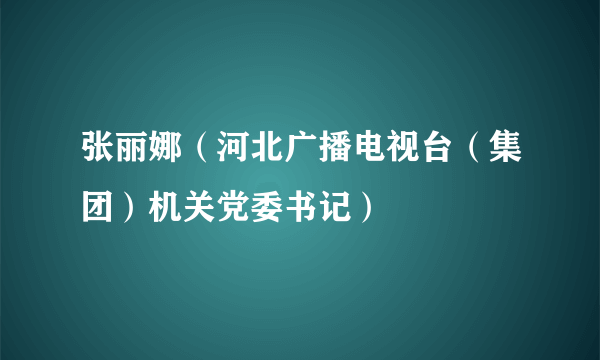 张丽娜（河北广播电视台（集团）机关党委书记）