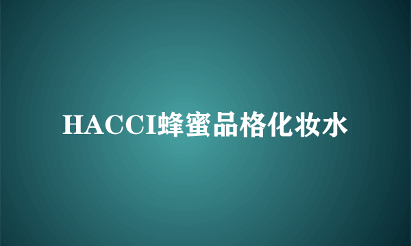 HACCI蜂蜜品格化妆水