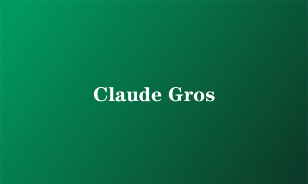 Claude Gros