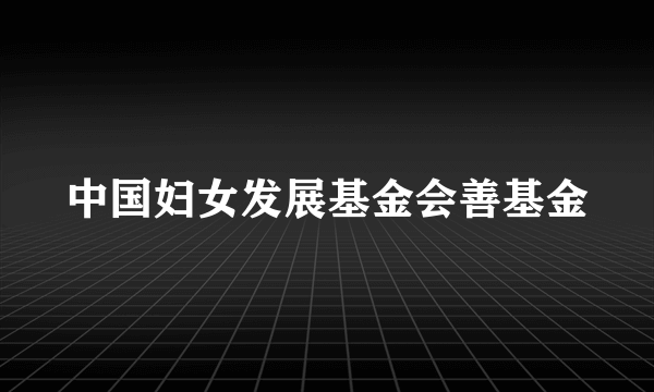 中国妇女发展基金会善基金