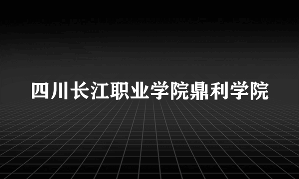 四川长江职业学院鼎利学院