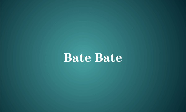 Bate Bate