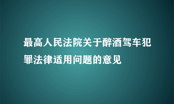 最高人民法院关于醉酒驾车犯罪法律适用问题的意见