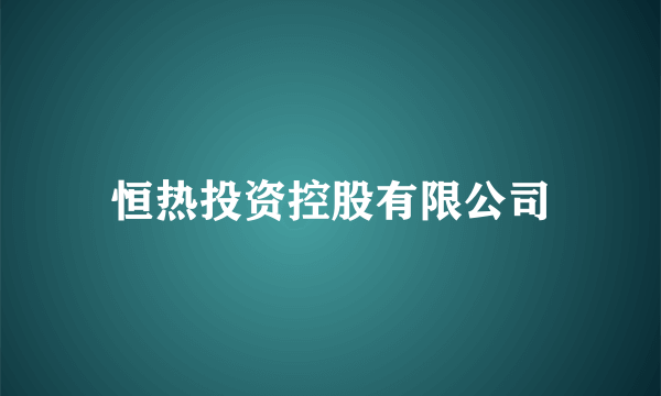 恒热投资控股有限公司