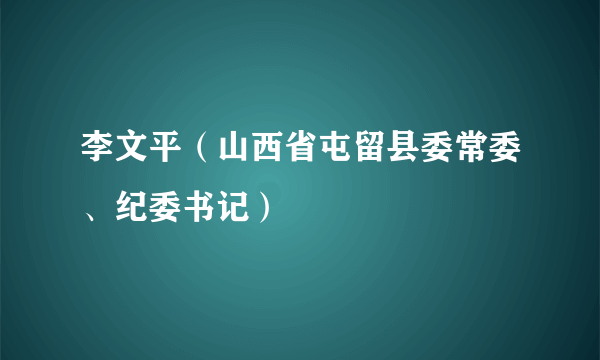 李文平（山西省屯留县委常委、纪委书记）