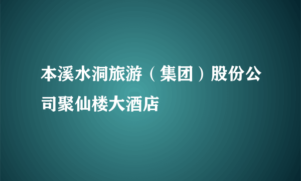 本溪水洞旅游（集团）股份公司聚仙楼大酒店