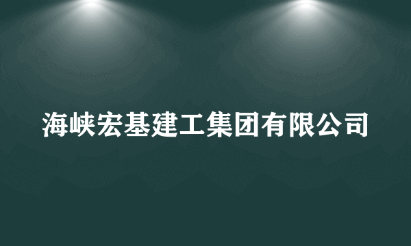 海峡宏基建工集团有限公司