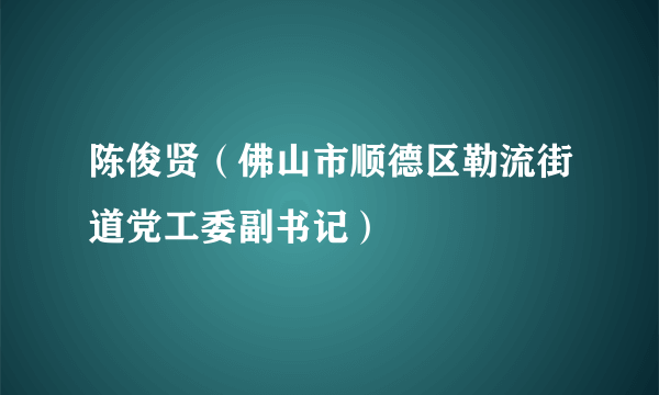 陈俊贤（佛山市顺德区勒流街道党工委副书记）