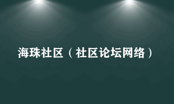 海珠社区（社区论坛网络）