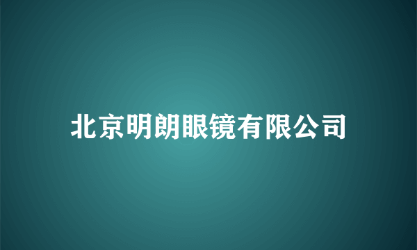 北京明朗眼镜有限公司