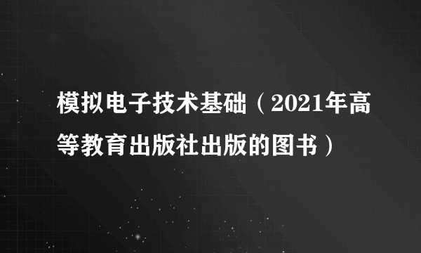 模拟电子技术基础（2021年高等教育出版社出版的图书）