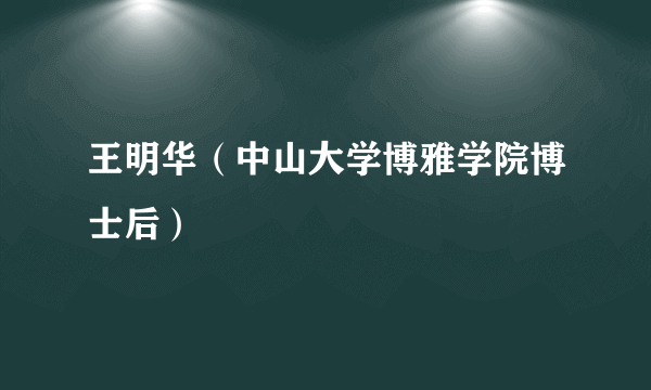 王明华（中山大学博雅学院博士后）