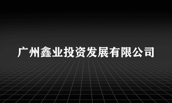 广州鑫业投资发展有限公司