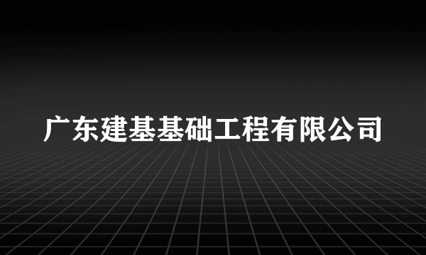 广东建基基础工程有限公司