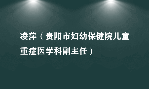 凌萍（贵阳市妇幼保健院儿童重症医学科副主任）