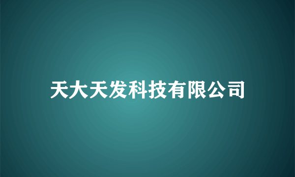 天大天发科技有限公司