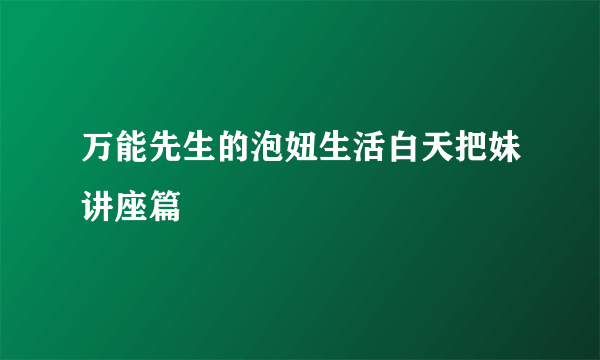 万能先生的泡妞生活白天把妹讲座篇