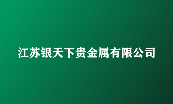 江苏银天下贵金属有限公司