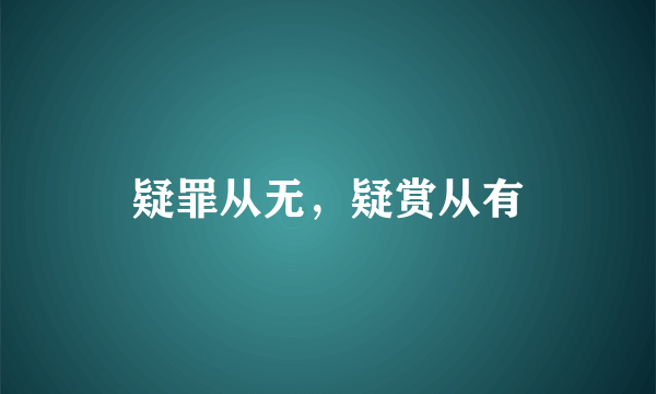 疑罪从无，疑赏从有