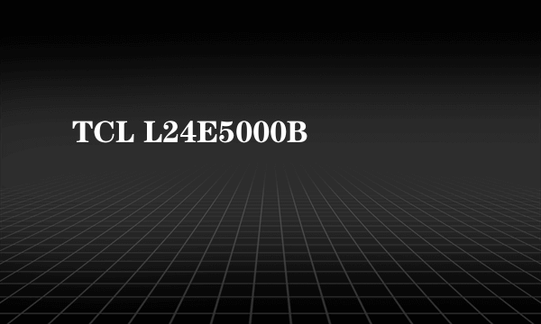 TCL L24E5000B