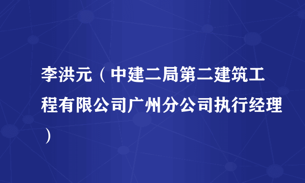 李洪元（中建二局第二建筑工程有限公司广州分公司执行经理）