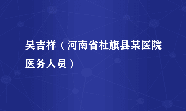 吴吉祥（河南省社旗县某医院医务人员）