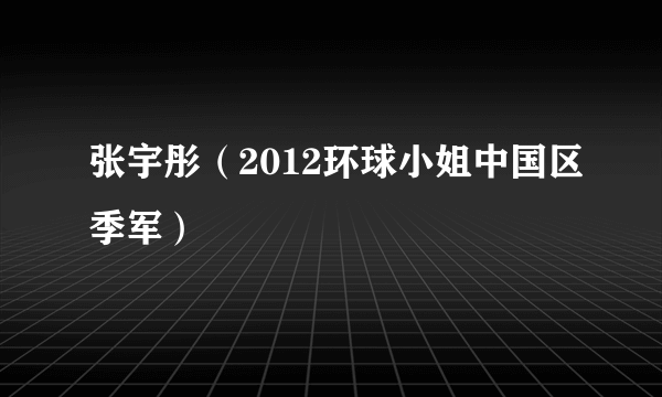 张宇彤（2012环球小姐中国区季军）