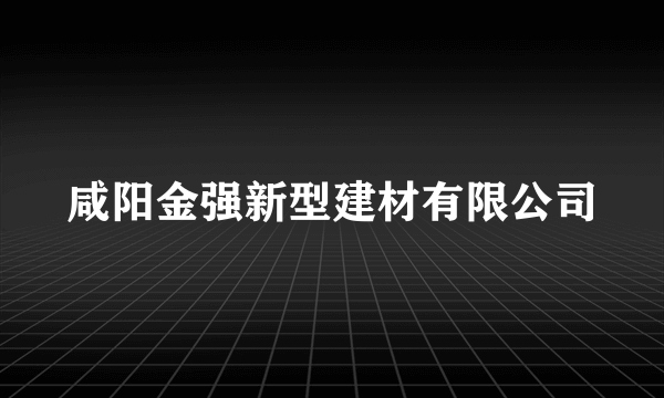 咸阳金强新型建材有限公司