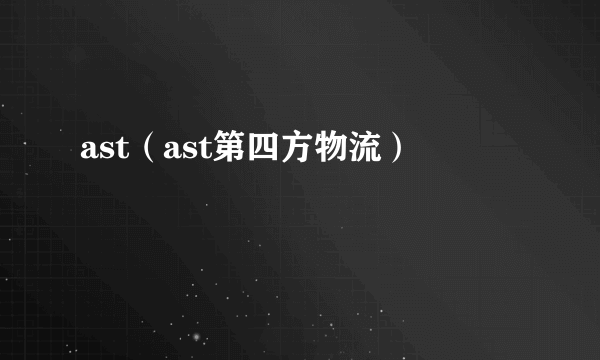 ast（ast第四方物流）