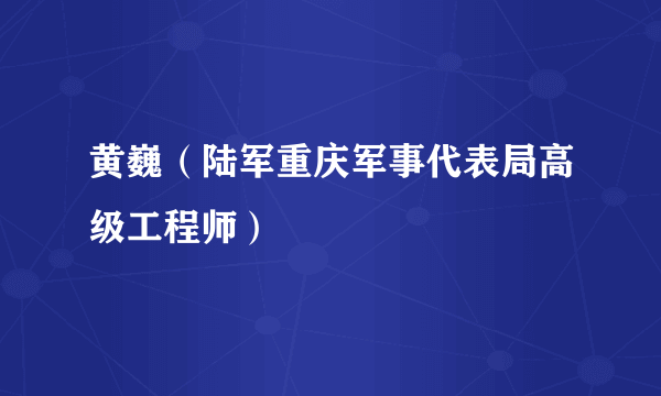 黄巍（陆军重庆军事代表局高级工程师）