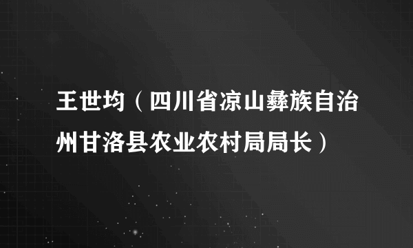 王世均（四川省凉山彝族自治州甘洛县农业农村局局长）