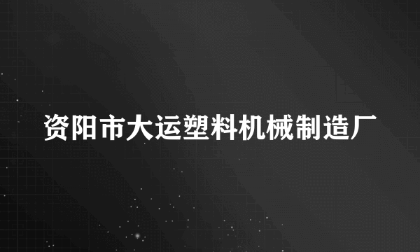 资阳市大运塑料机械制造厂