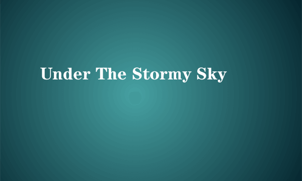 Under The Stormy Sky