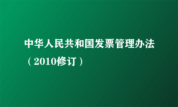 中华人民共和国发票管理办法（2010修订）