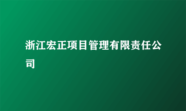 浙江宏正项目管理有限责任公司