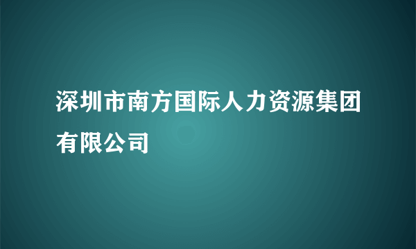 深圳市南方国际人力资源集团有限公司