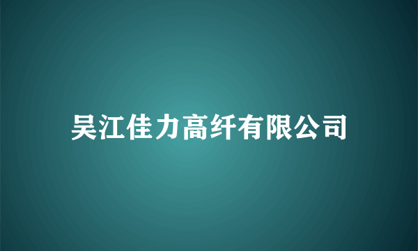 吴江佳力高纤有限公司