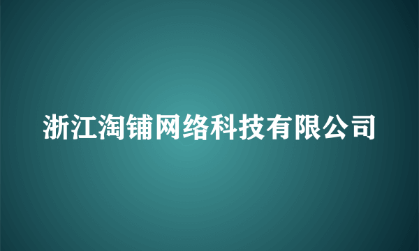 浙江淘铺网络科技有限公司